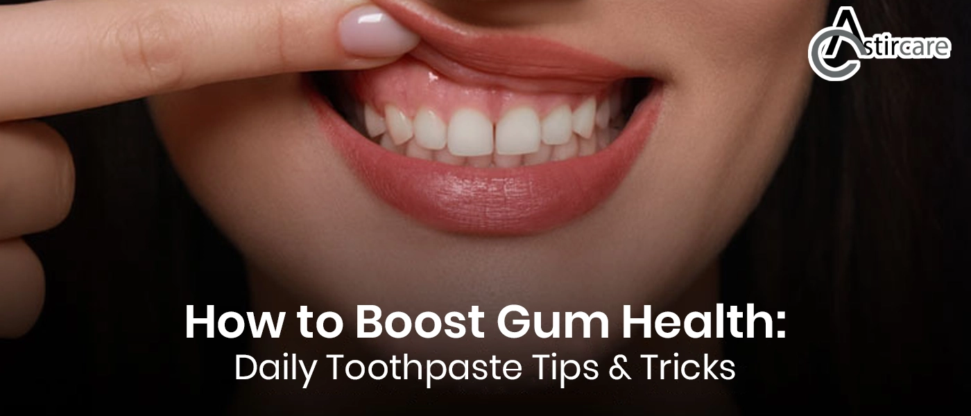 How to Boost Gum Health: Daily Toothpaste Tips & Tricks