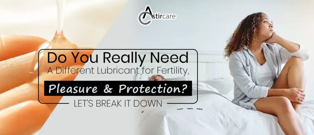 Do you really need a different lubricant for fertility pleasure & protection let’s break it down
