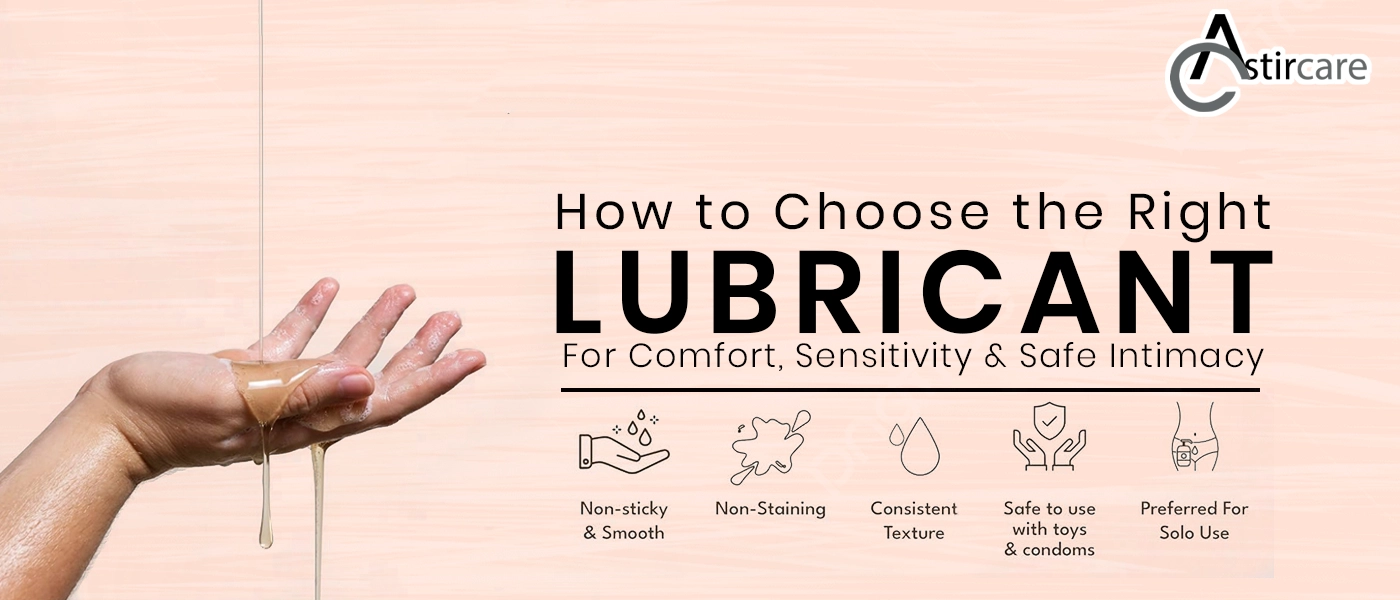 How to choose the right lubricant for comfort, sensitivity & safe intimacy