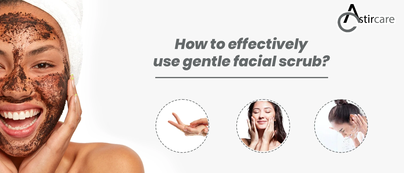 How to effectively use gentle facial scrub