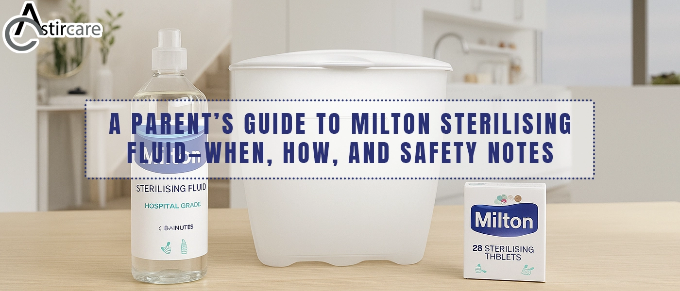 A parent’s guide to milton sterilising fluid—when, how, and safety notes